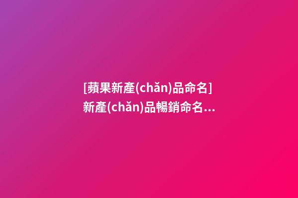 [蘋果新產(chǎn)品命名]新產(chǎn)品暢銷命名的七大妙招-第1張-公司起名-玄機(jī)派